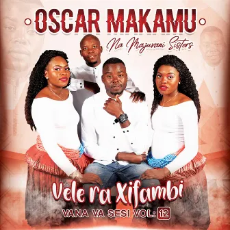 Vele Ra Xifambi, Vol. 12 by Oscar Makamu na Majuvani Sisters