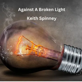 Against A Broken Light by Keith Spinney