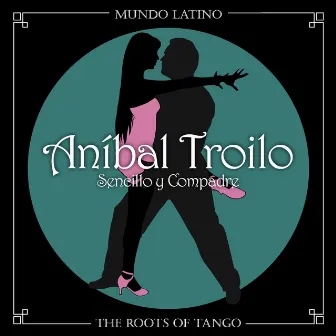 The Roots of Tango - Sencillo y Compadre by Aníbal Troilo