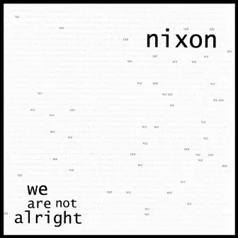 we are not alright by Nixon