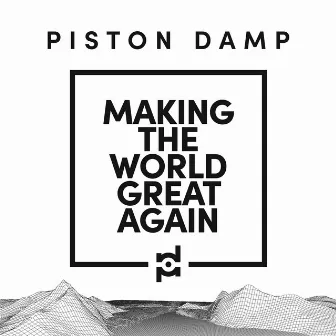 Making The World Great Again by Piston Damp