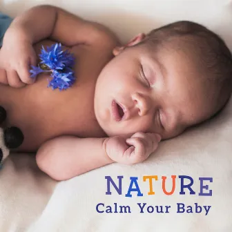 Nature - Calm Your Baby: The Way to Calm Crying and Help Your Newborn Baby Sleep by Bedtime Songs Sanctuary