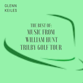 The Best of: Music from William Hunt Trilby Golf Tour by Glenn Keiles