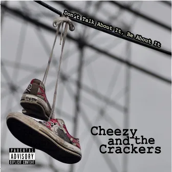 Don't Talk About It, Be About It by Cheezy and the Crackers