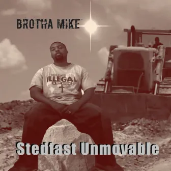 Stedfast Unmovable by Brotha Mike