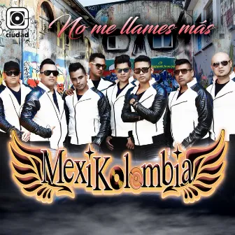 No Me Llames Más (Versión Radio) by Mexikolombia