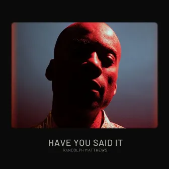 Have You Said It by Randolph Matthews