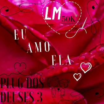 Plug dos Deuses 3 - Eu Amo Ela by LM 50K