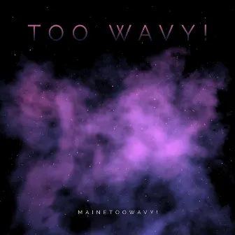 Too Wavy! by Mainetoowavy!