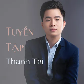 Tuyển Tập Những Bài Hát Của Thanh Tài by Thanh Tài