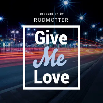 Give Me Love by RodMotter