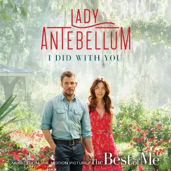 I Did With You (From “The Best Of Me”) by Lady A