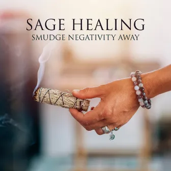 Sage Healing: Smudge Negativity Away with Shamanic Way, Release and Heal Negative Thoughts by Ingrid Rose