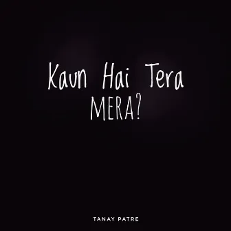 Kaun Hai Tera Mera? by Tanay Patre