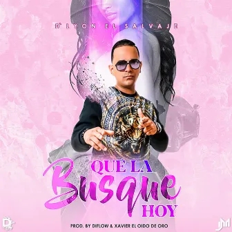 Que la Busque Hoy by D'Lyon El Salvaje