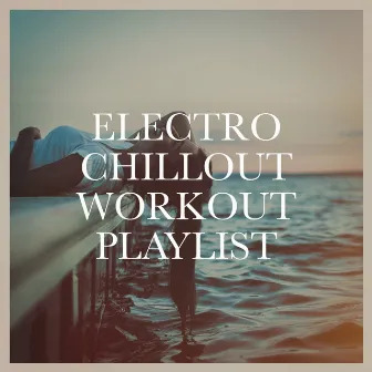 Electro Chillout Workout Playlist by Buddha Spirit Ibiza Chillout Lounge Bar Music DJ