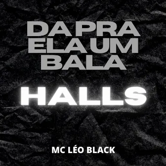 Da pra Ela um Bala Halls by Mc Léo Black