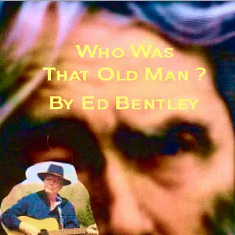 Who Was That Old Man? by Ed Bentley