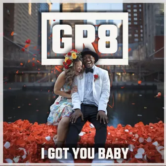 I Got You Baby by GR8