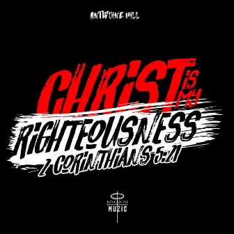 Christ Is My Righteousness 2 Corinthians 5:21 by Antwoine Hill