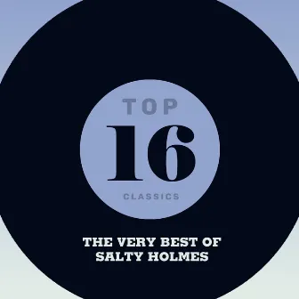 Top 16 Classics - The Very Best of Salty Holmes by Salty Holmes