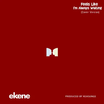 Feels Like I'm Always Waiting (Cover Version) by Ekene