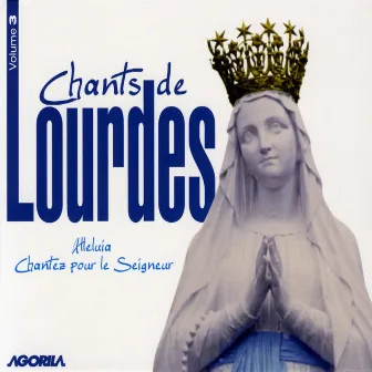 Chants de Lourdes, Vol. 3 - Alleluia, Chantez pour le Seigneur by Maîtrise de la Cathédrale de Rennes