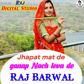 Jhapat Mat De Ganap Nach Leva De Meena Geet by Raj Barwal