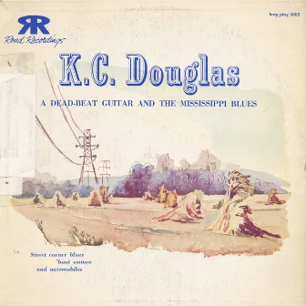 K.C. Douglas: A Dead Beat Guitar and the Mississippi Blues by K.C. Douglas