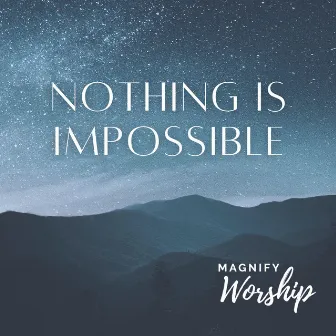 Nothing Is Impossible by Magnify Worship