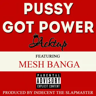 Pussy Got Power (feat. Mesh Banga) - Single by Acktup