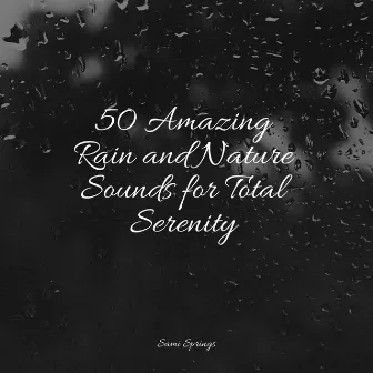 50 Amazing Rain and Nature Sounds for Total Serenity by Natural Rain Sounds for Sleeping