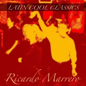 Latin Cool Classics: Ricardo Marrero by Ricardo Marrero