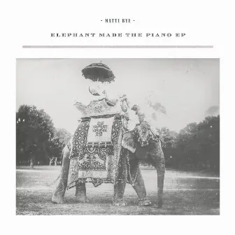 Elephant Made The Piano – EP by Matti Bye