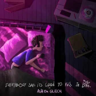 Everybody Says It's Good To Fall In Love by Ash On Glitch