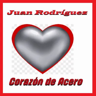 Corazón de Acero by Juan Rodriguez