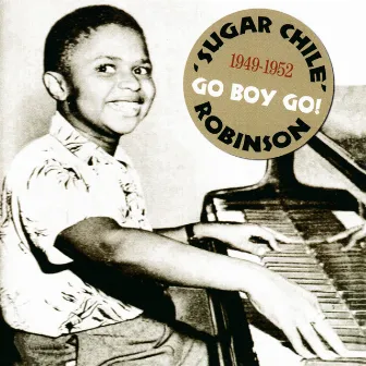 Go Boy Go! 1949-1952 by \'Sugar Chile\' Robinson