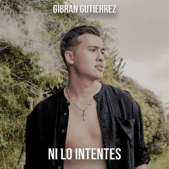 Ni Lo Intentes by Gibran Gutierrez