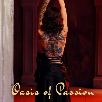 Oasis of Passion: Erotic Arabian Rhythms for Sensual Delight by Arabic New Age Music Creation