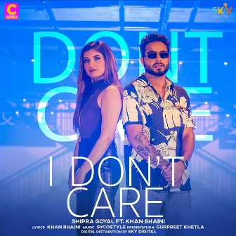 I Don't Care (feat. Khan Bhaini) by Shipra Goyal