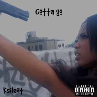 Gotta go by Ksilent