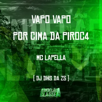 Vapo Vapo por Cima da Piroc4 by MC LAPELLA