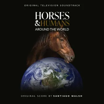 Horses & Humans Around the World (Original Television Soundtrack) by Santiago Walsh