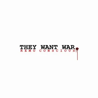 They Want War by Remo Conscious