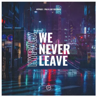 We Never Leave by HYPAUX