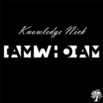 I Am Who I Am by Knowledge Nick