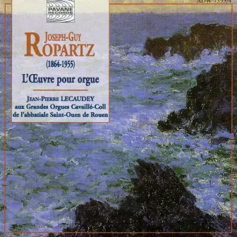 Ropartz: The Complete Organ Works by Jean-Pierre Lecaudey