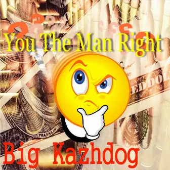 You the Man Right by Big Kazhdog