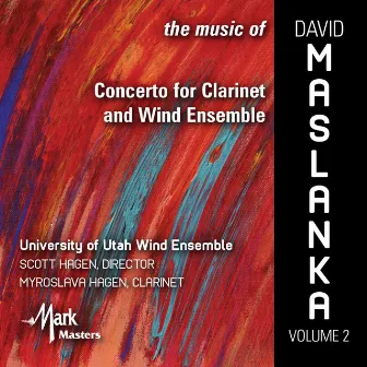 The Music of David Maslanka, Vol. 2: Concerto for Clarinet & Wind Ensemble by Scott Hagen