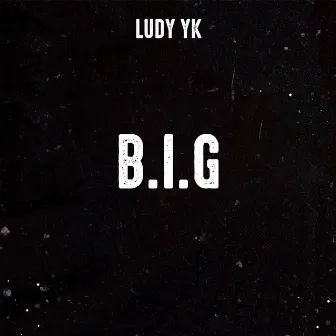 B. I. G by Ludy YK